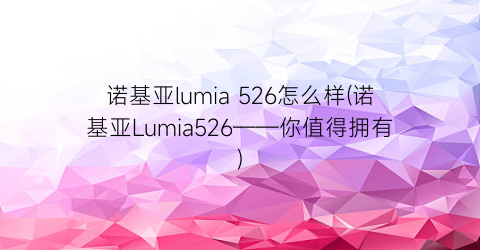 诺基亚lumia526怎么样(诺基亚Lumia526——你值得拥有)